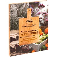 Книга «О чем мечтают мужчины. Уютные рецепты домашней кулинарии на весь год», цена: 607 руб.
